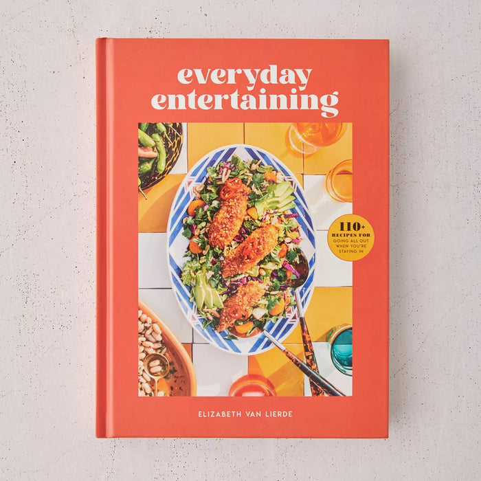 Everyday Entertaining: 110+ Recipes for Going All Out When You're Staying In